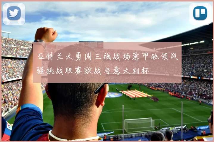 亚特兰大勇闯三线战场意甲独领风骚挑战联赛欧战与意大利杯