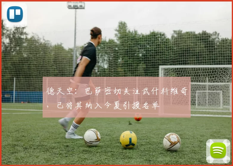 德天空：巴萨密切关注武什科维奇，已将其纳入今夏引援名单